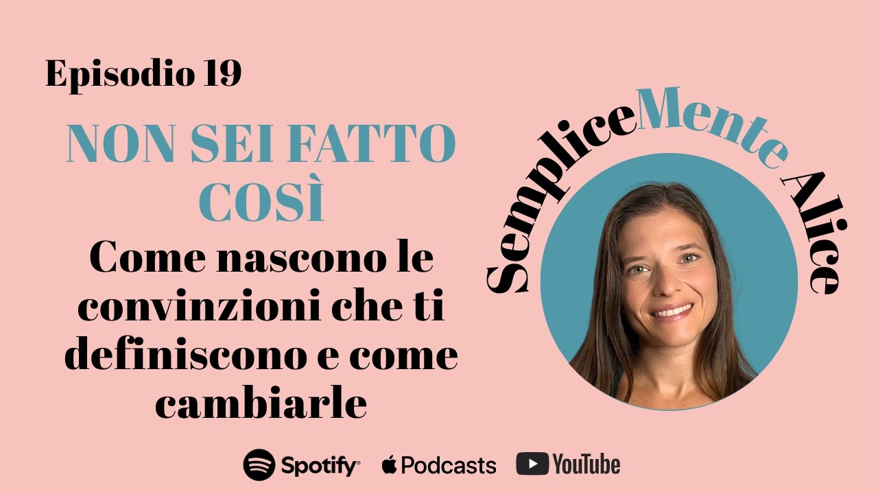 Episodio 19   NON SEI FATTO COSÌ Come nascono le convinzioni che ti definiscono e come cambiarle