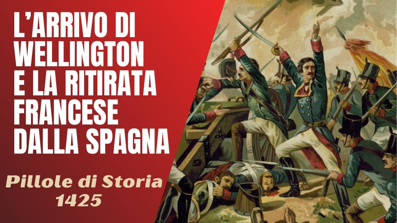 1425- L'arrivo di Wellington e la ritirata francese dalla Spagna [Pillole di Storia]