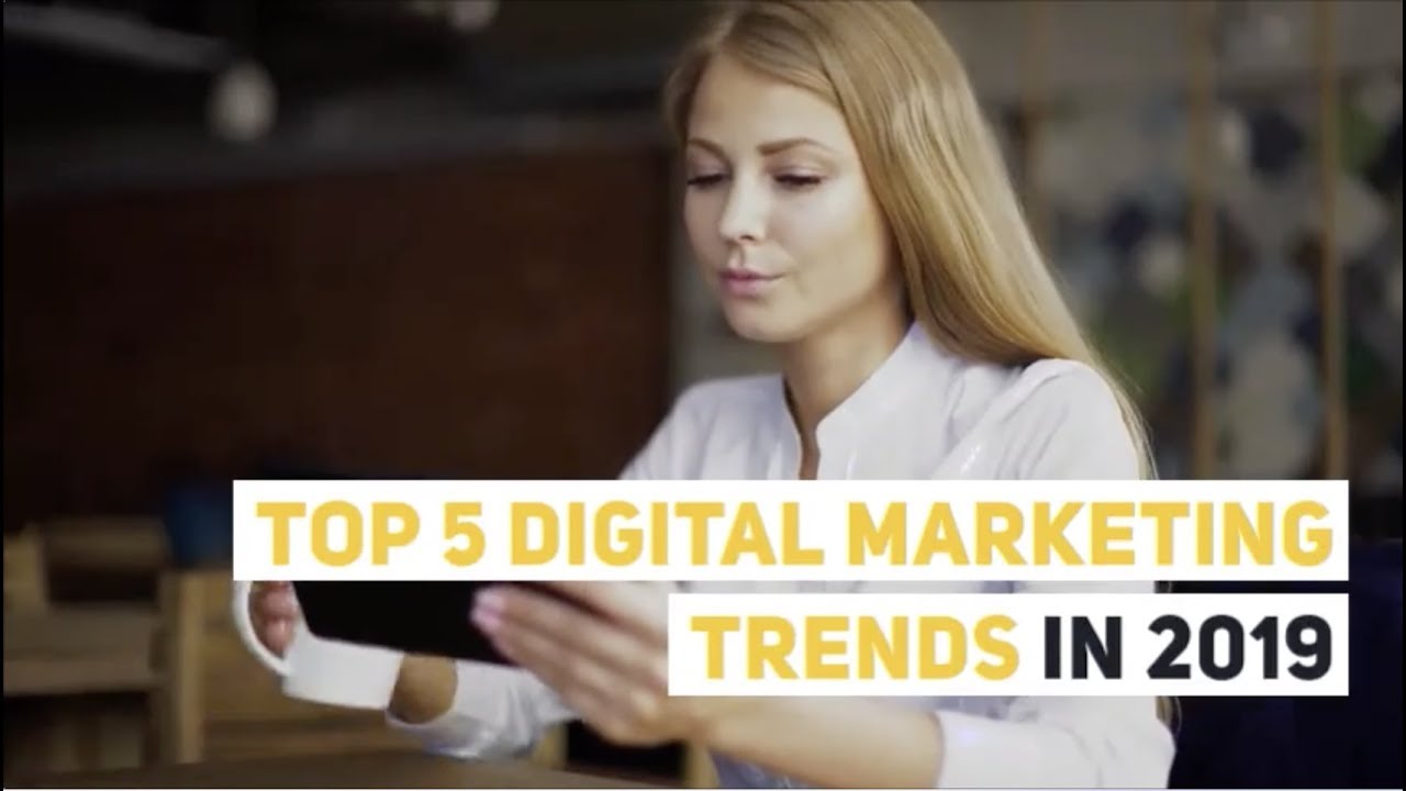 Top 5 Digital Marketing Trends in 2019