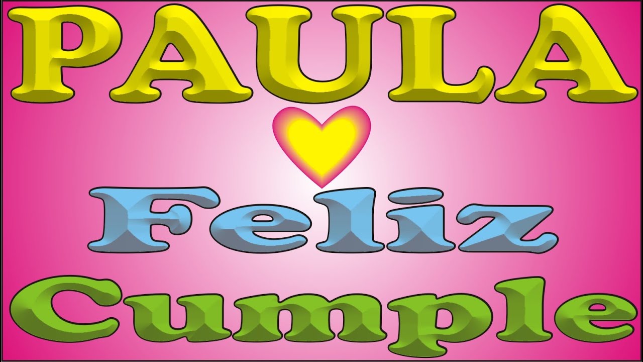 FELIZ CUMPLE - PAULA - DEDICADO - FELIZ CUMPLEAÑOS PERSONALIZADO