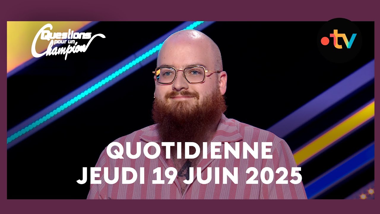 Emission Quotidienne du Jeudi 19 juin 2025 - Questions pour un Champion