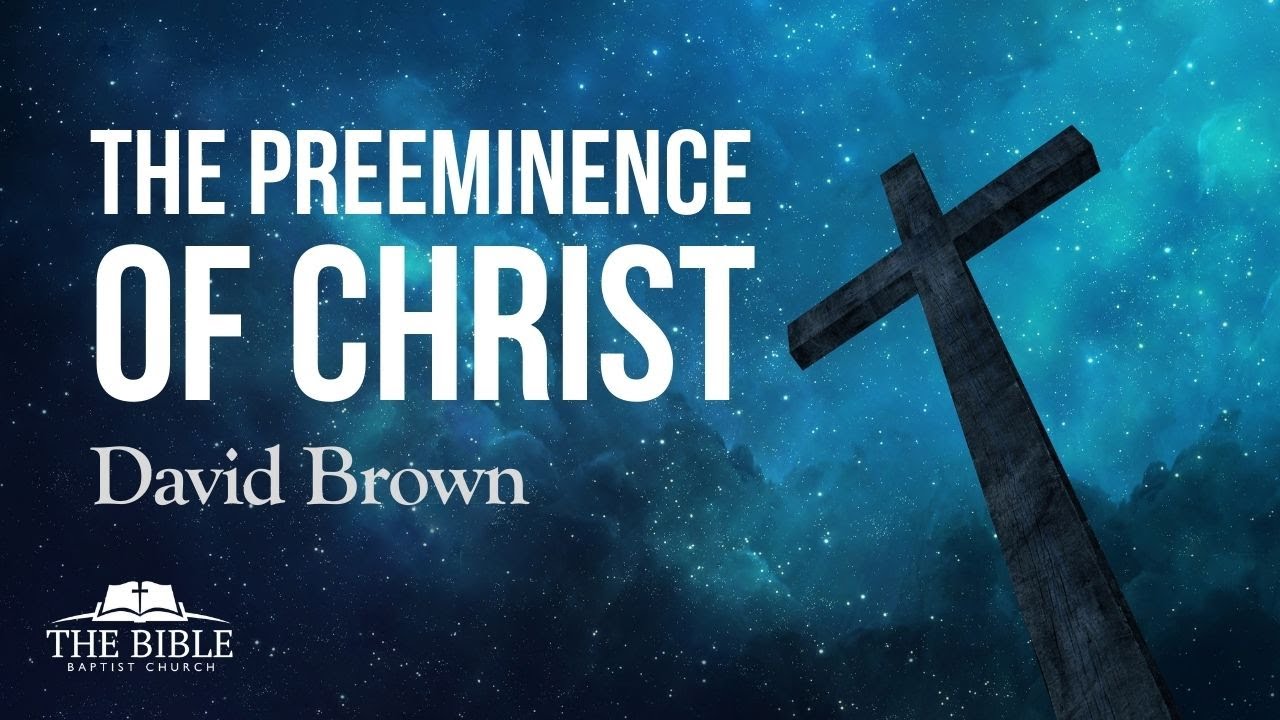 The Preeminence of Christ | Colossians 1:18 - David Brown