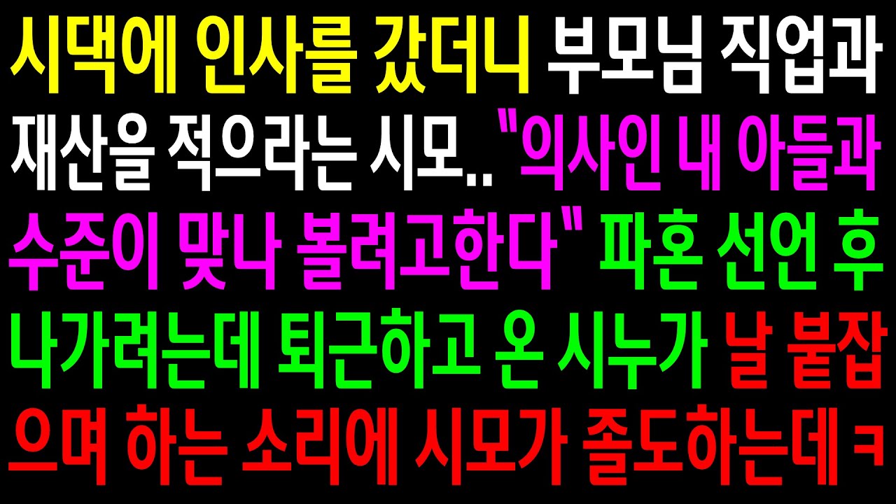 (반전사연)시댁에 인사를 갔더니 부모님 직업과 재산을 적으라는 시모..파혼 선언후 퇴근하고 온 시누가 날 붙잡으며 하는 소리에 시모가 졸도하는데ㅋ[신청사연][사이다썰][사연라디오]