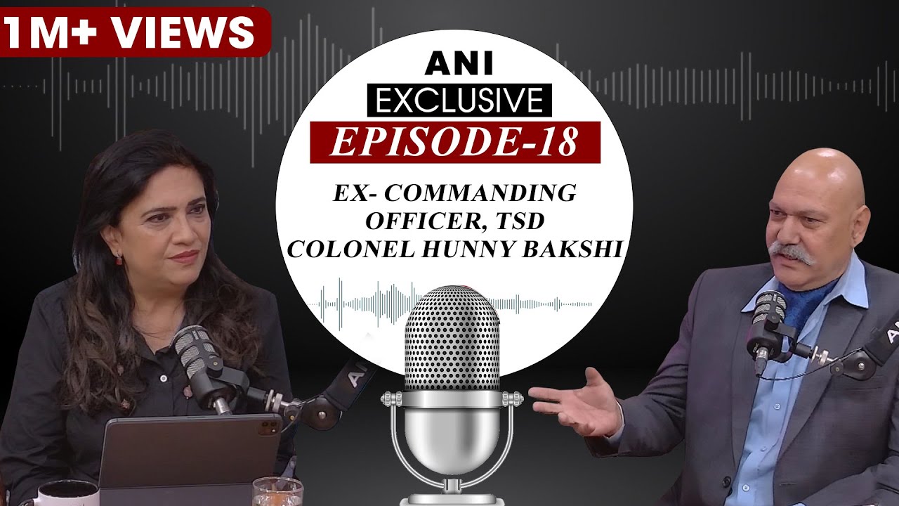 ANI Podcast with Smita Prakash | EP-18 | Colonel Hunny Bakshi, Ex-Commanding Officer of TSD