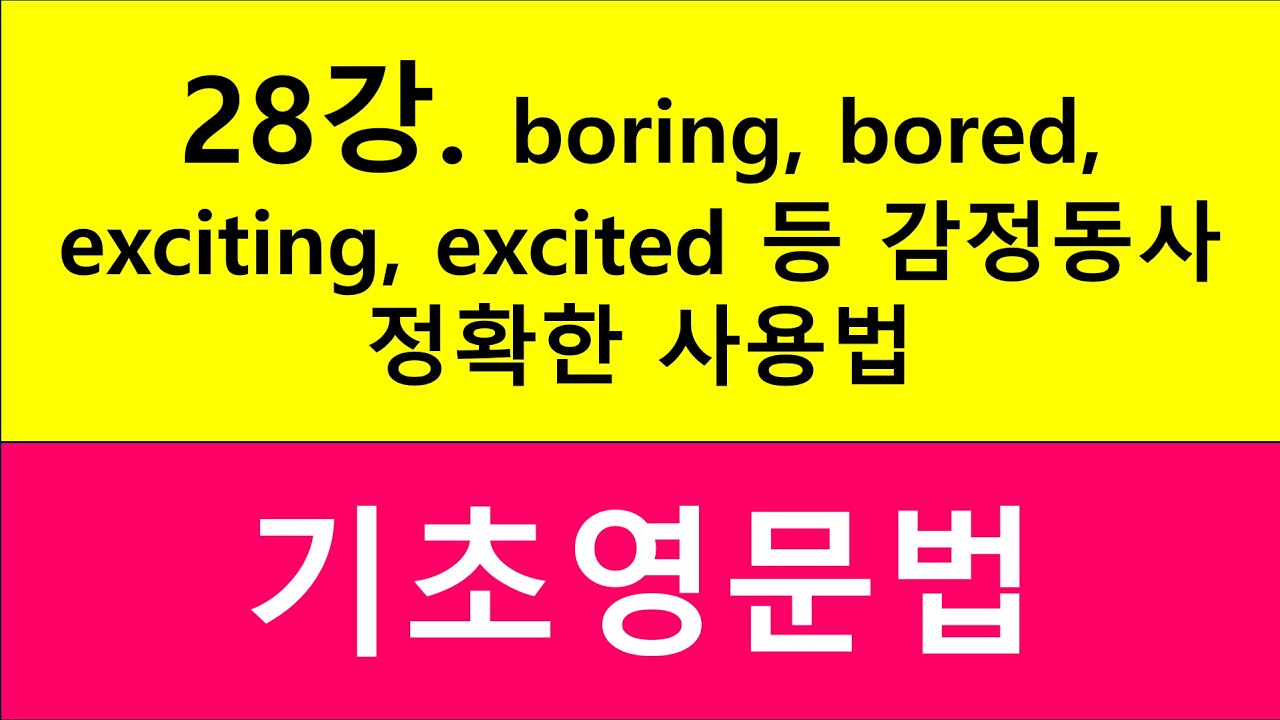 기초영문법 28강 boring, bored, exciting excited 등 감정동사 정확한 사용법