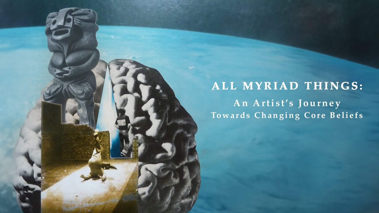 ALL MYRIAD THINGS: An Artist's Journey Towards Changing Core Beliefs