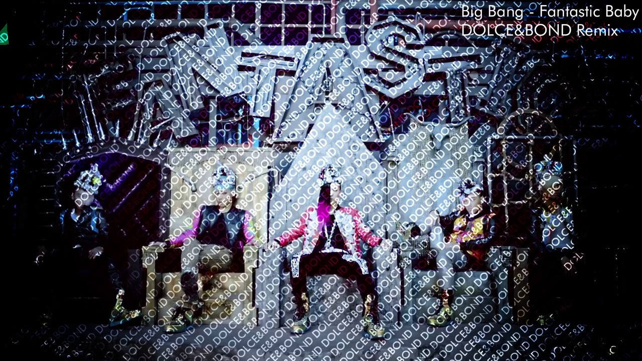 Big Bang :  Fantastic Baby DOLCE & Bond Remix