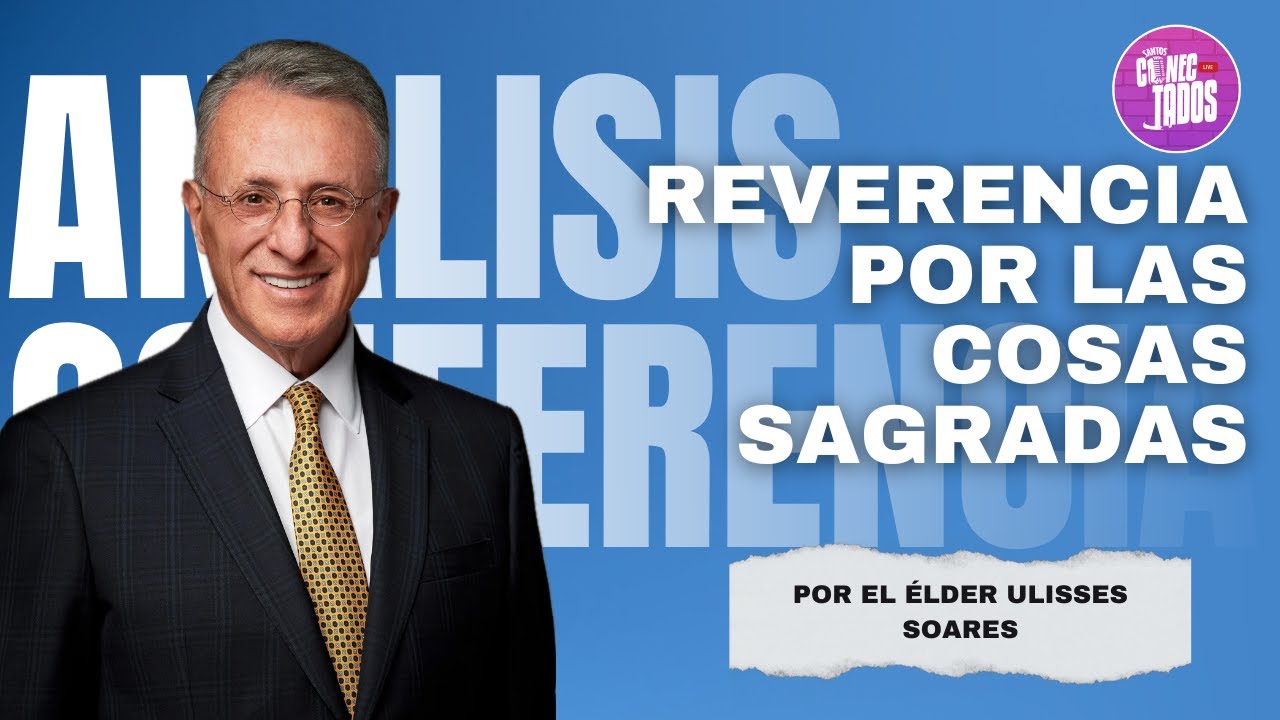 Reverencia por las cosas sagradas | Ulisses Soares | Abril 2025 Conferencia General