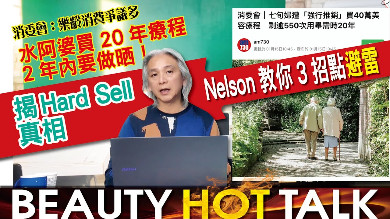 【Beauty! Hot Talk】消委會：樂齡消費爭議多 水阿婆買20年療程，2年內要做晒！揭Hard Sell真相Nelson教你3招點避雷