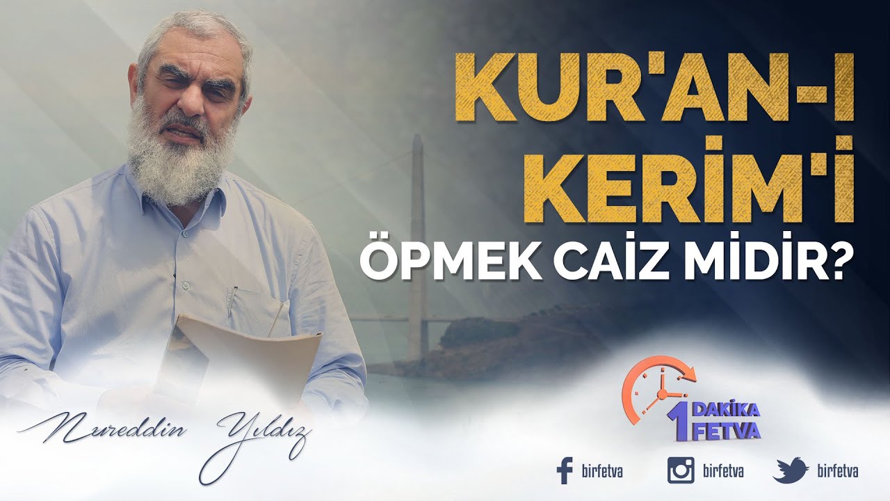 Kur'an-ı Kerim'i Öpmek Caiz midir? / Birfetva - Nureddin YILDIZ