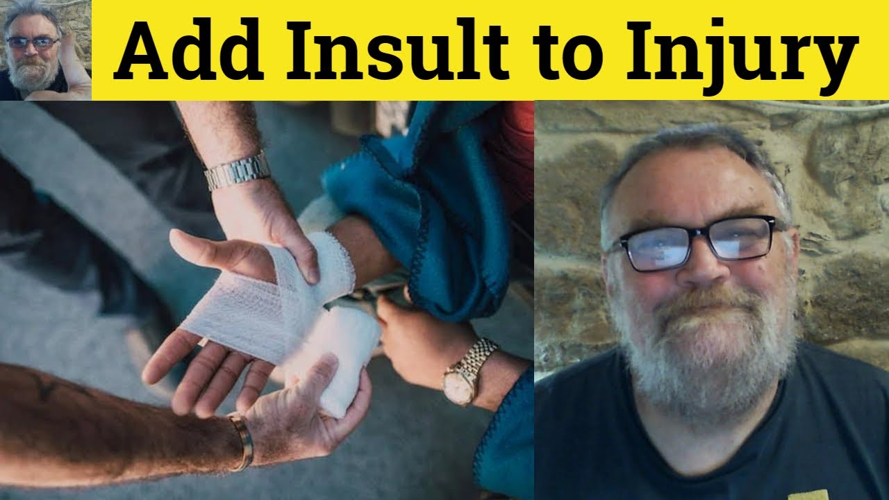 🔵 Add Insult to Injury Meaning - Add Insult to Injury Definition - Add Insult to Injury Examples