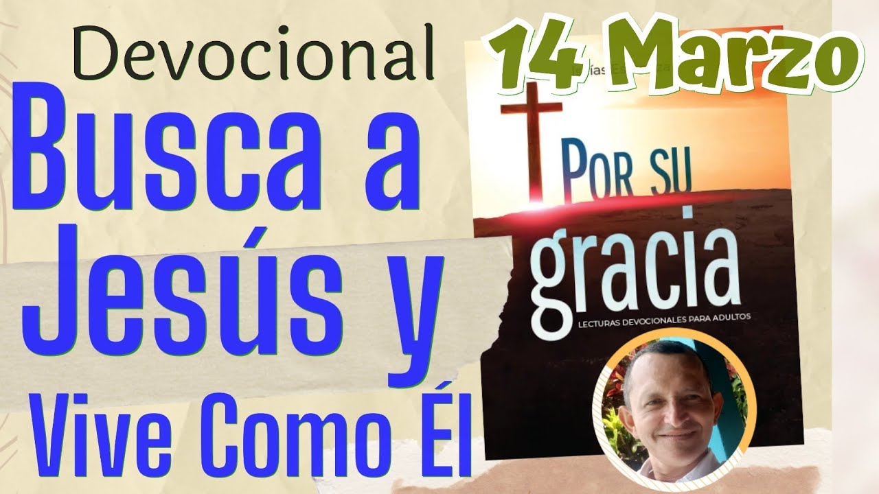 Busca a Jesus y Vive como Él  l Devocional Matutina para el 14 de Marzo