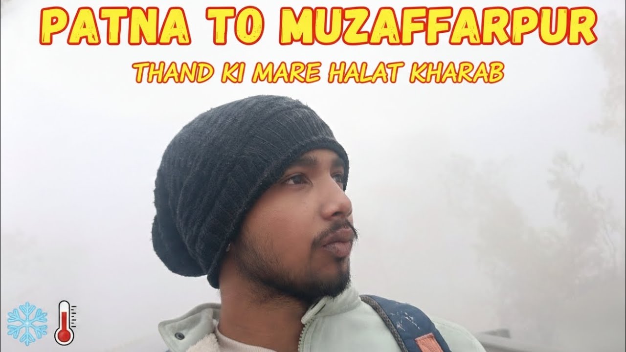 Patna to muzaffarpur ll Thand ki Mare Halat Kharab 