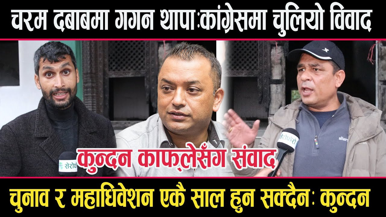 कांग्रेसमा चुलियो बिबादः चरम दबाबमा गगन थापाःपार्टी फुटको संघारमाःकुन्दन काफ्लेसँग संवादkundan kafle