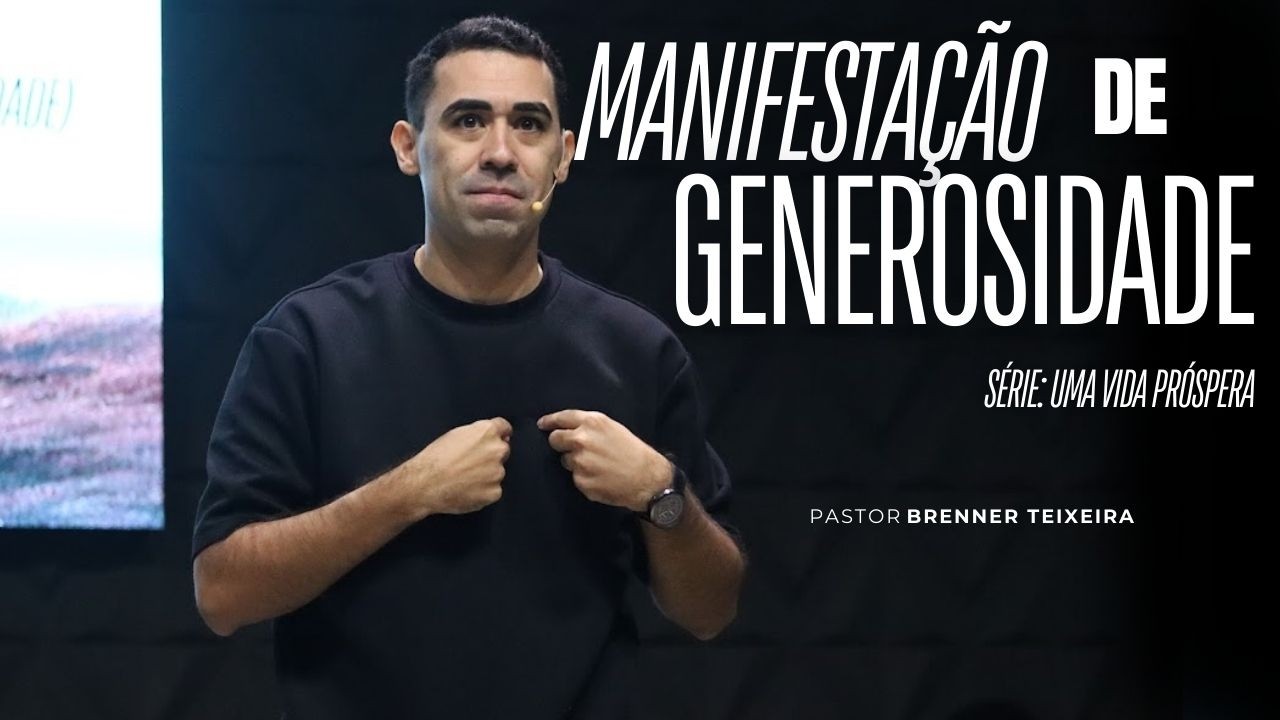MANIFESTAÇÃO DE GENEROSIDADE! (SÉRIE: UMA VIDA PRÓSPERA) - Pr. Brenner Teixeira