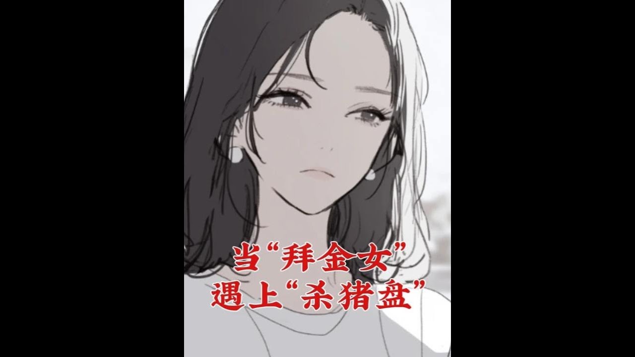網友投稿|當“拜金女”遇上新型“殺豬盤” 當我遇到了新型的“殺豬盤”，我賠光了所有的積蓄，還把作爲女人最後的那點尊嚴，賤賣給了兩個聯手做局的魔鬼。#夫妻 #男女 #兩性 #故事 #情感 #家庭倫理