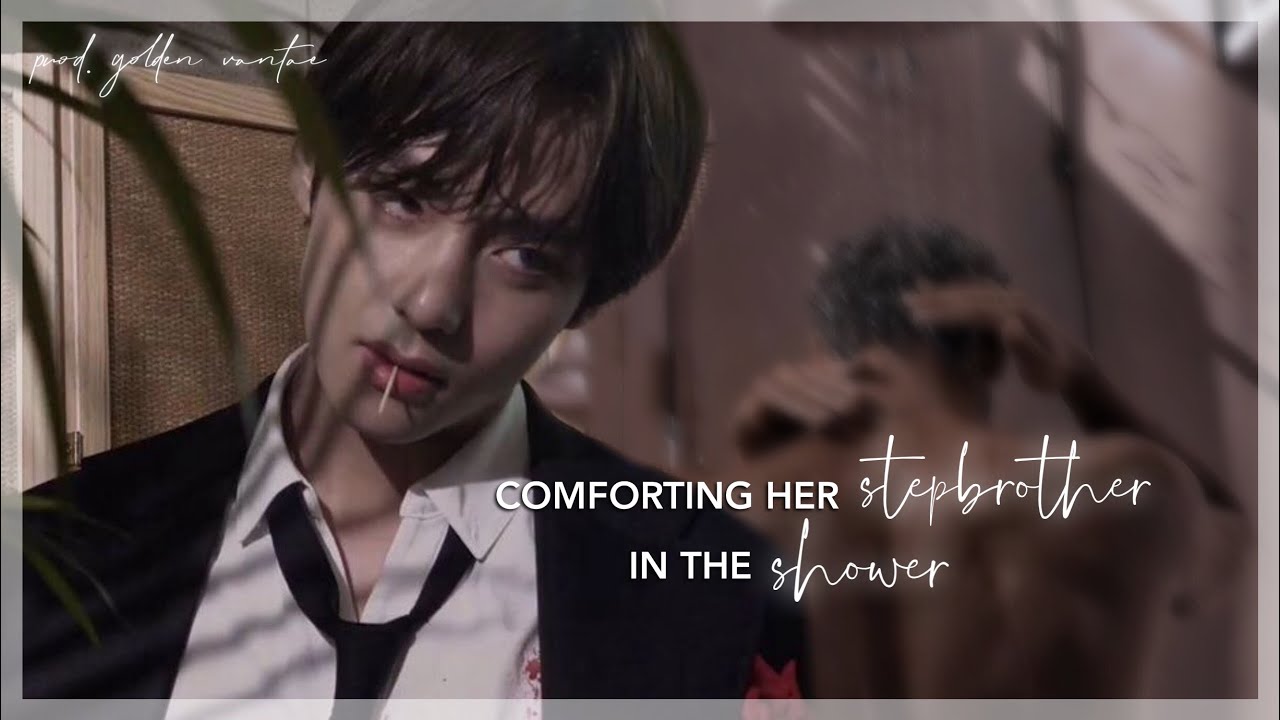 [𝐊𝐓𝐇] comforting her stepbrother in the shower | taehyung oneshot