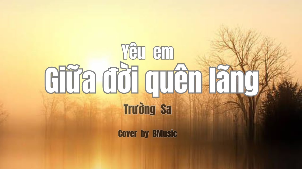 Yêu em giữa đời quên lãng -Trường Sa (Cover)