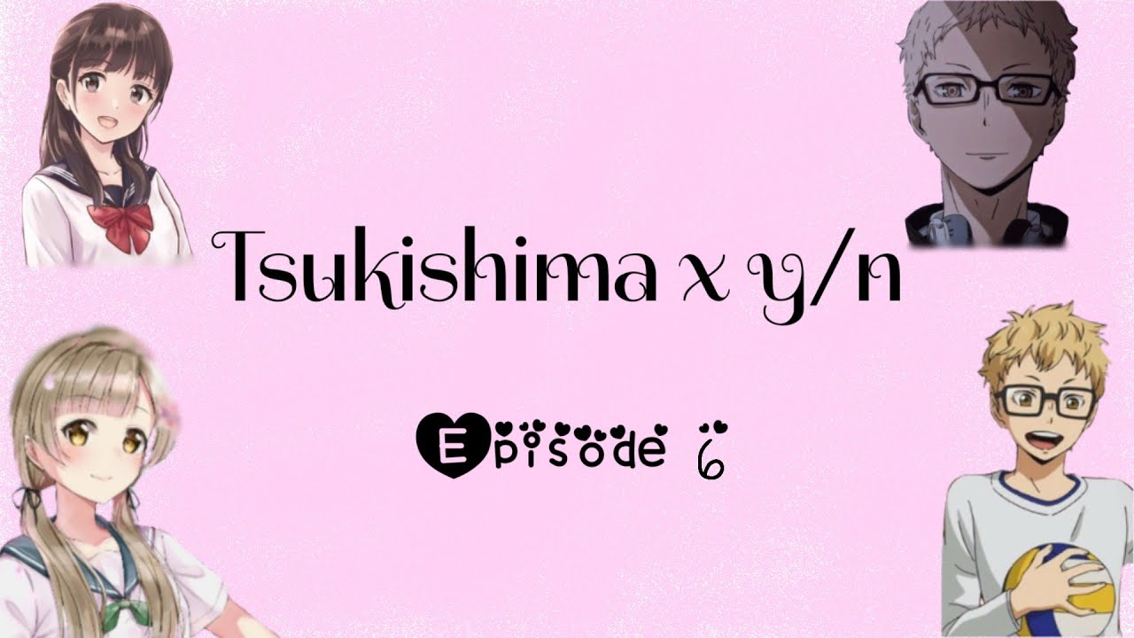 Tsukishima x y/n |Part 6|