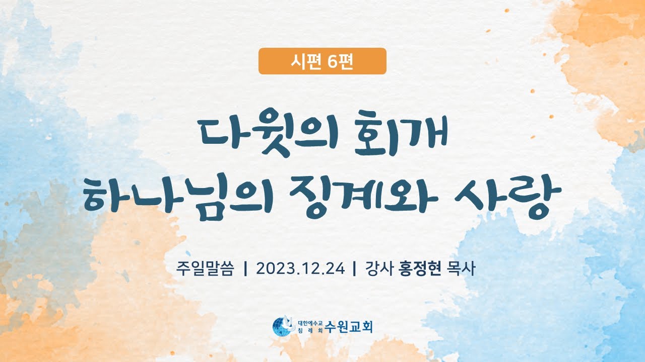 다윗의 회개-하나님의 징계와 사랑_ 시편 6편 2023. 12. 24  홍정현P