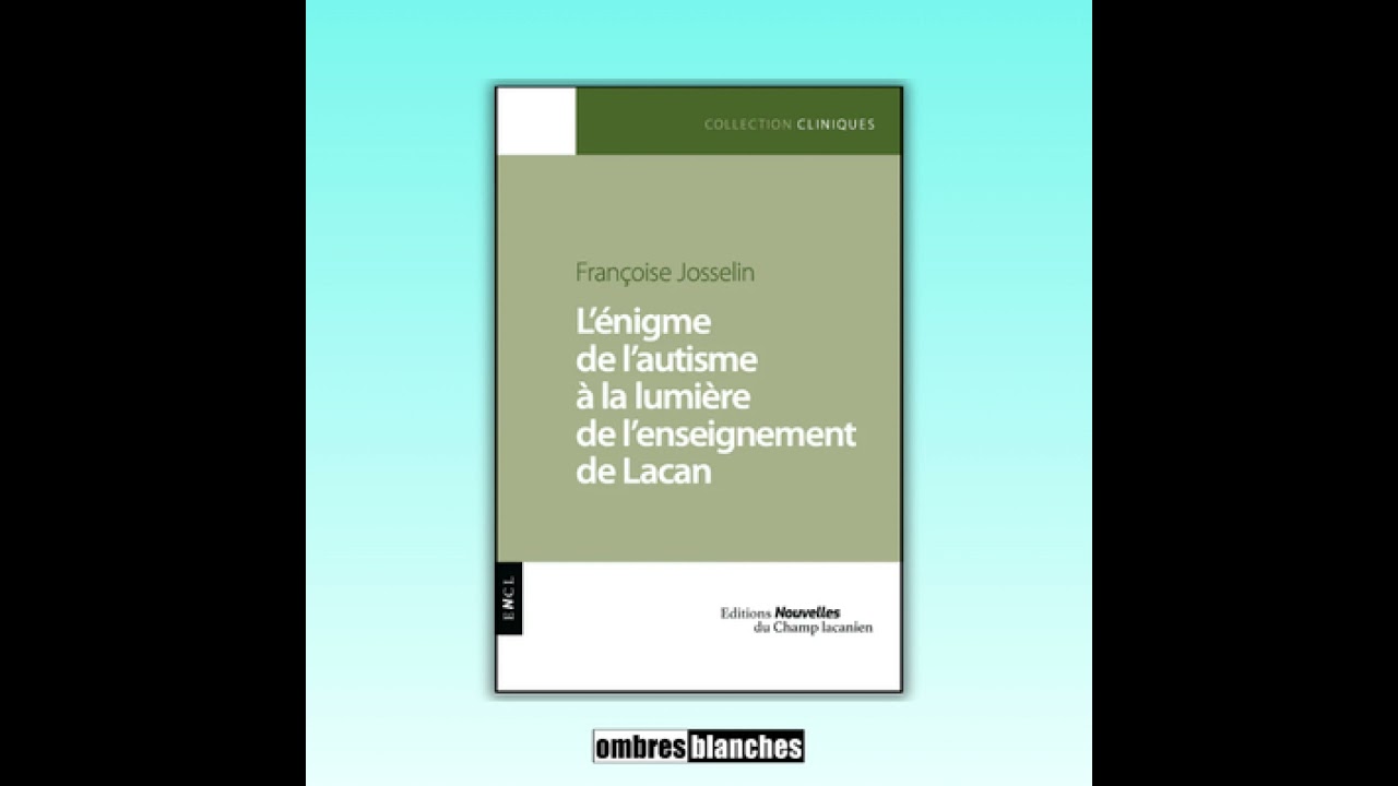 Françoise Josselin → L'énigme de l'autisme à la lumière de l’enseignement de Lacan