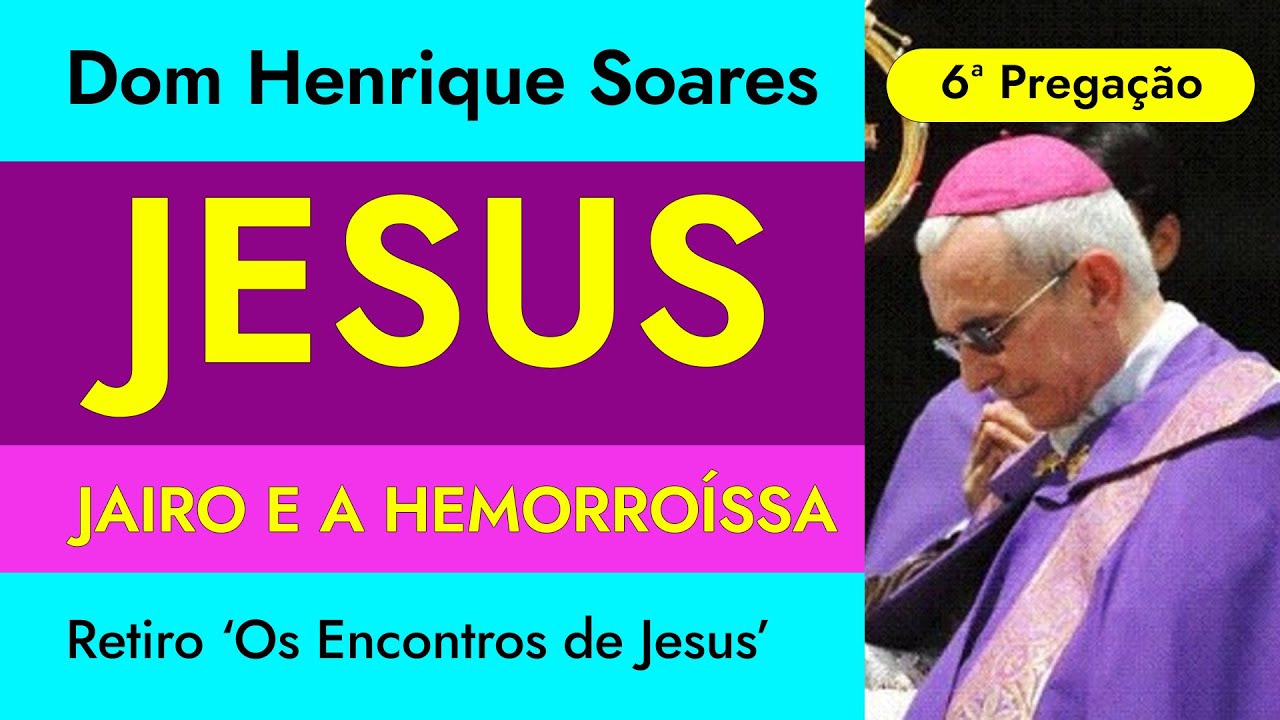 Dom Henrique Soares | O encontro de Jesus com Jairo e a hemorroíssa (Sexta Pregação)