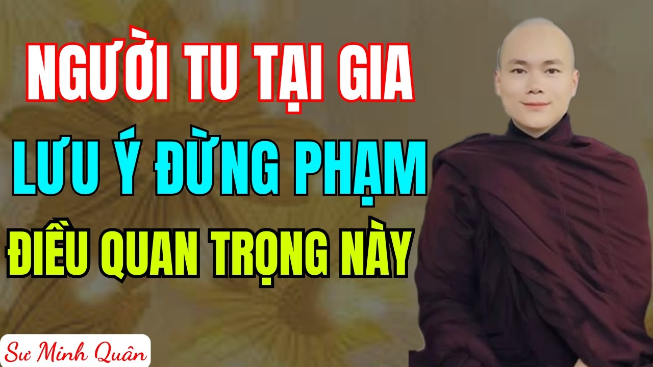 Người Tu Tại Gia Lưu Ý Đừng Phạm Điều Quan Trọng Này (nên nghe 1 lần) - Sư Minh Quân