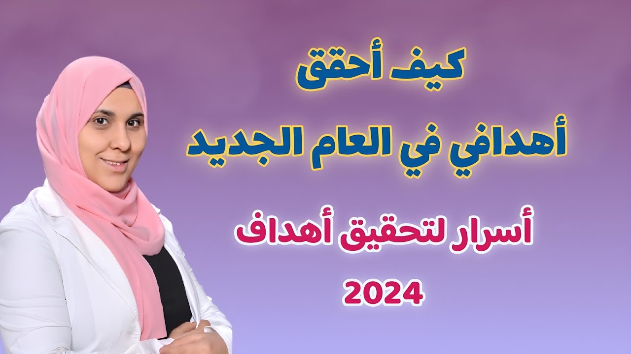 كيف تحقق أهدافك في عام ٢٠٢٤ / أسرار لتحقيق أهدافك في 2024 / تحقيق الأهداف / خطوات ونصائح مفيدة