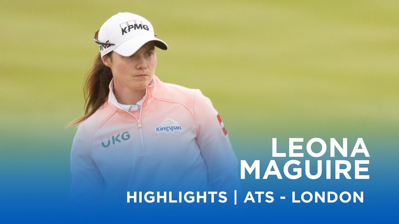 Leona Maguire | First Round Highlights | 66 (-7) | Aramco Team Series - London