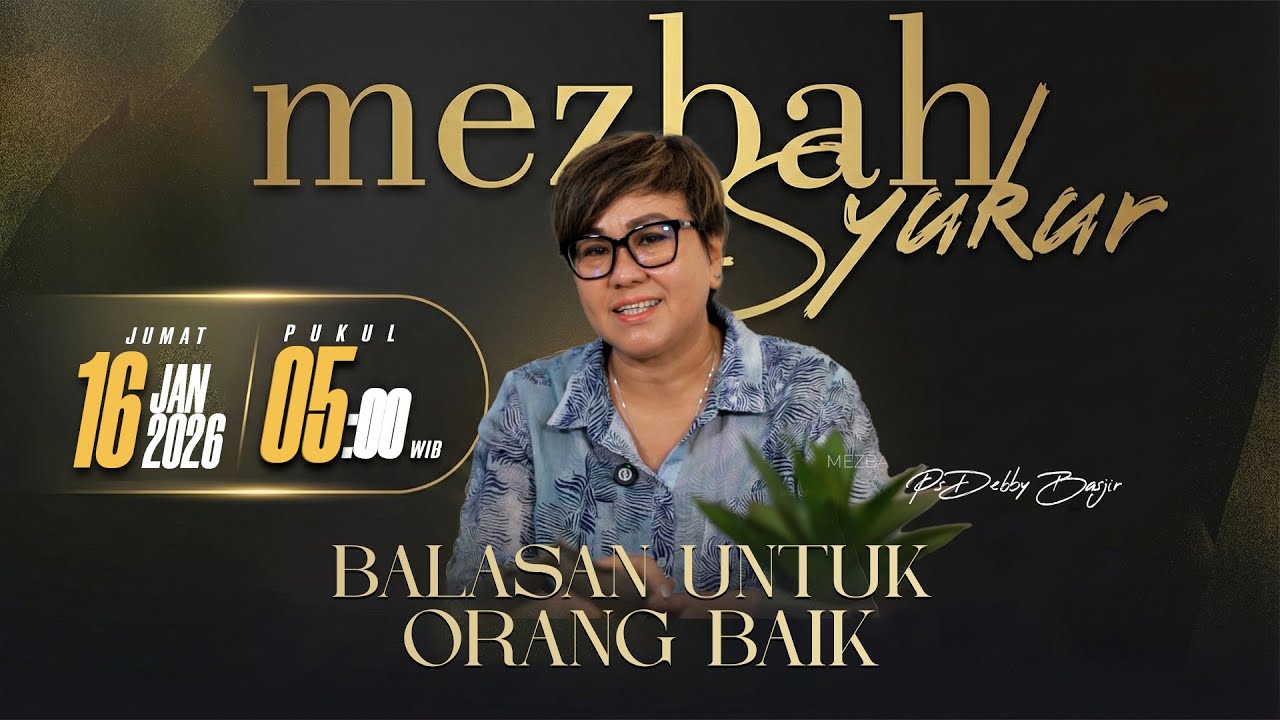 MEZBAH SYUKUR JUMAT 16 JAN 2026 - PK. 05.00 "BALASAN UNTUK ORANG BAIK" - PS. DEBBY BASJIR