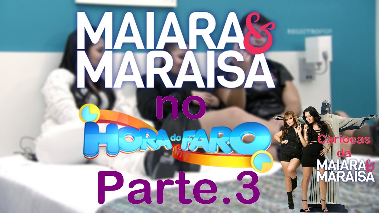 Maiara e Maraisa no Hora do Faro Parte.3