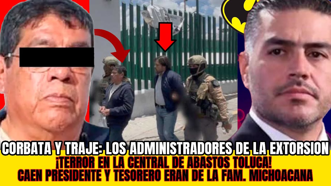 Caen presidente y tesorero de la Central de Abasto de Toluca por extorsión y ser Familia Michoacana