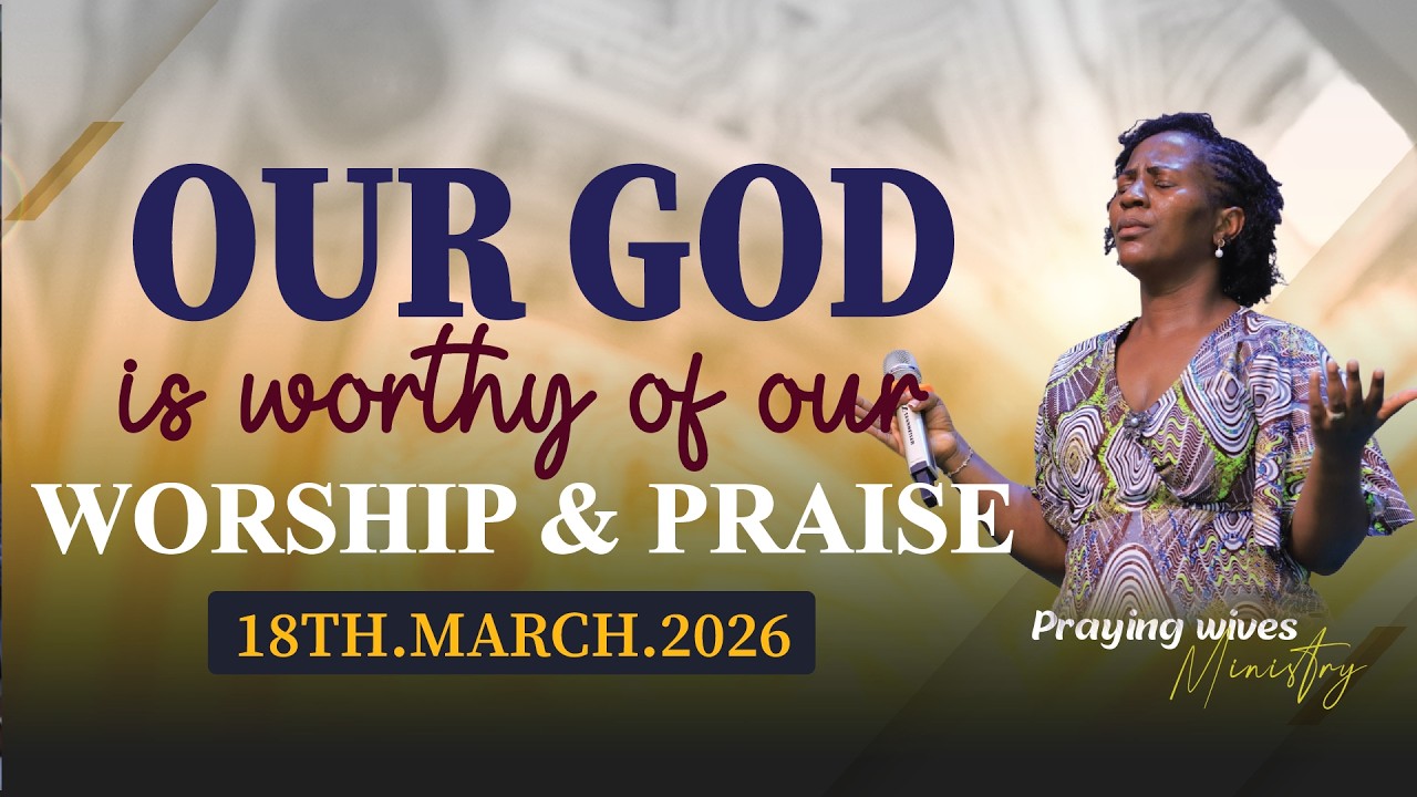 Our God is Worthy of our Worship & Praise  || Ps Gloria Kalyango || 18/03/2026