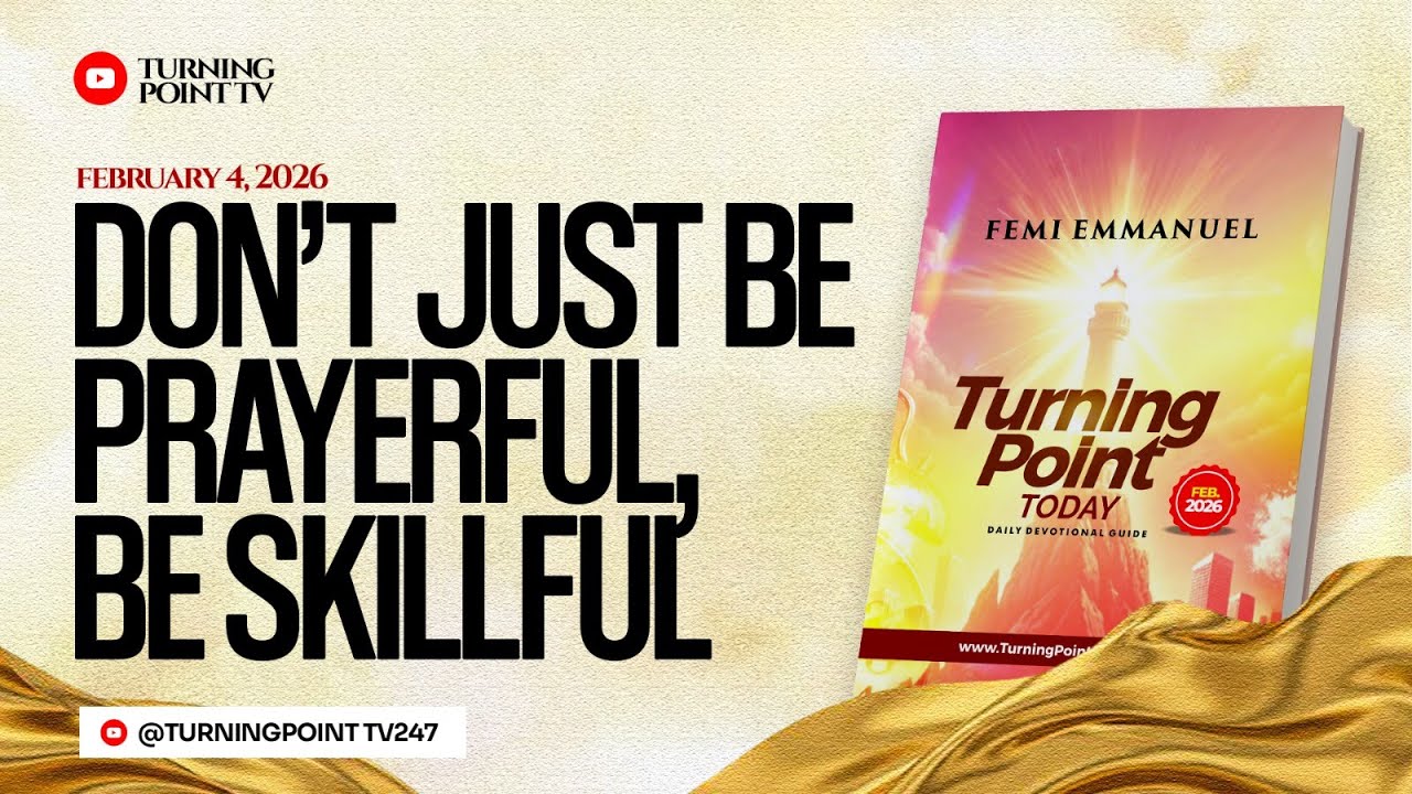 Don't Just Be Prayerful, Be Skillful || Turning Point Today Daily Devotion || 4th February