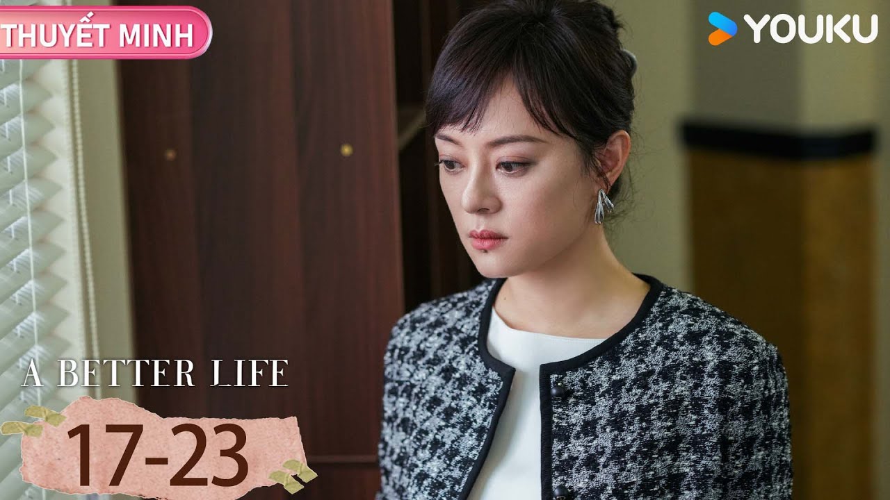 [THUYẾT MINH] Cuộc Sống Tươi Đẹp - Tập 17-23 | 🔥 Bão tố qua đi, tình - nghiệp rực rỡ! | YOUKU