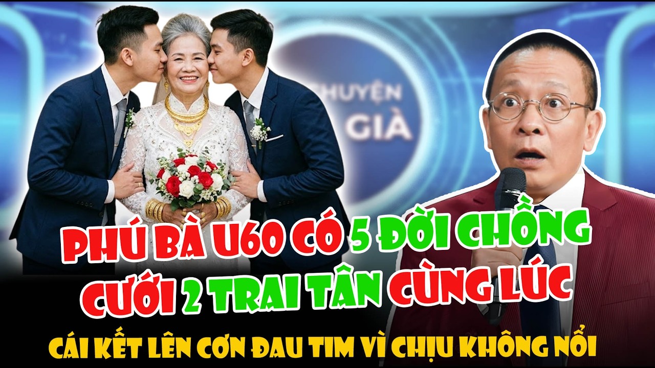 2 Trai Trẻ Cùng Cưới Phú Bà U60 Có 5 Đời Chồng, Cái Kết Ngất Vì Không Chịu Nổi | Tâm Sự Cùng Sâm