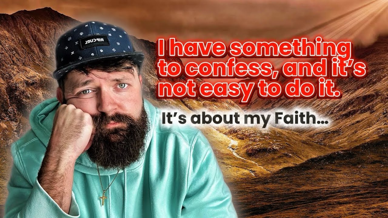 I have something I need to confess. And it’s not easy to do it. But it’s about my Faith…