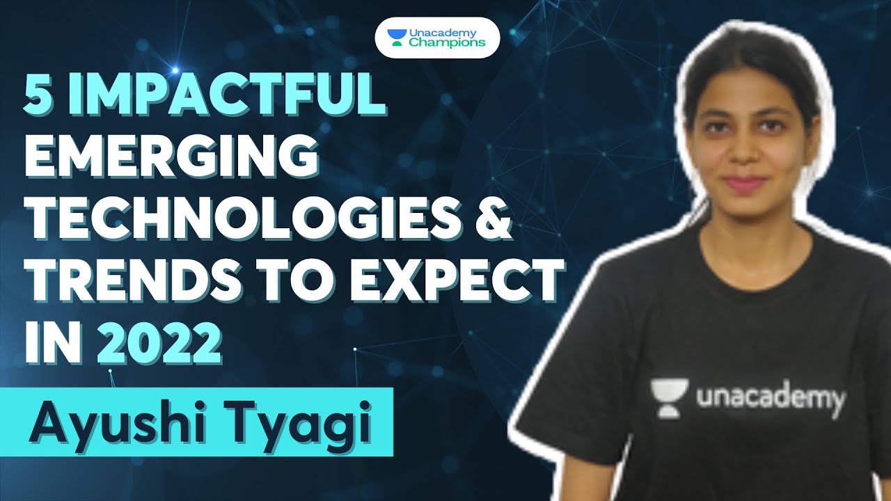 5 Impactful Emerging Technologies and Trends To Expect In 2022 | Ayushi Tyagi | Unacademy