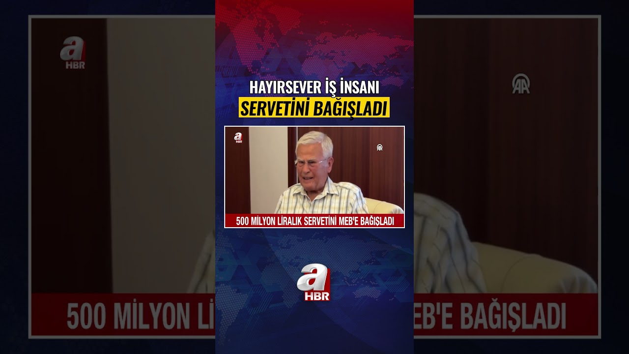 500 milyon TL'lik servetini MEB'e bağışladı! | A Haber