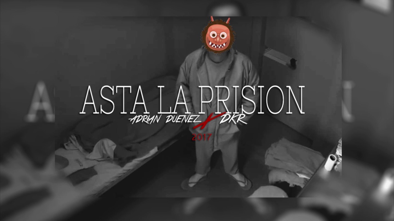 ASTA LA PRISION // ADRIAN DUEÑEZ & DKR (ROJO CRAK Y EL HAIRO) 2017