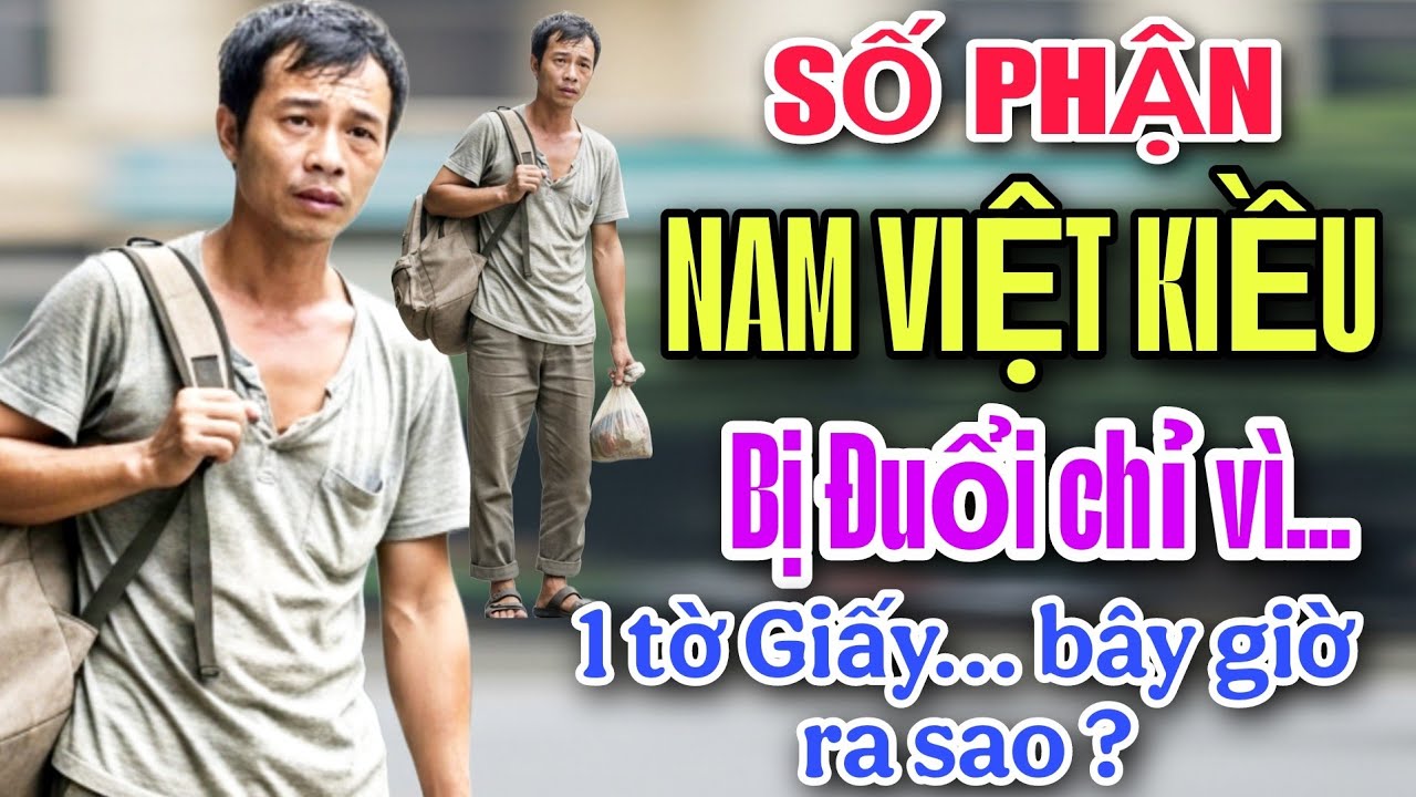 SỐ PHẬN ! NAM VIỆT KIỀU BỊ ĐUỔI CHỈ VÌ 1 TỜ GIẤY BÂY GIỜ RA SAO ...?