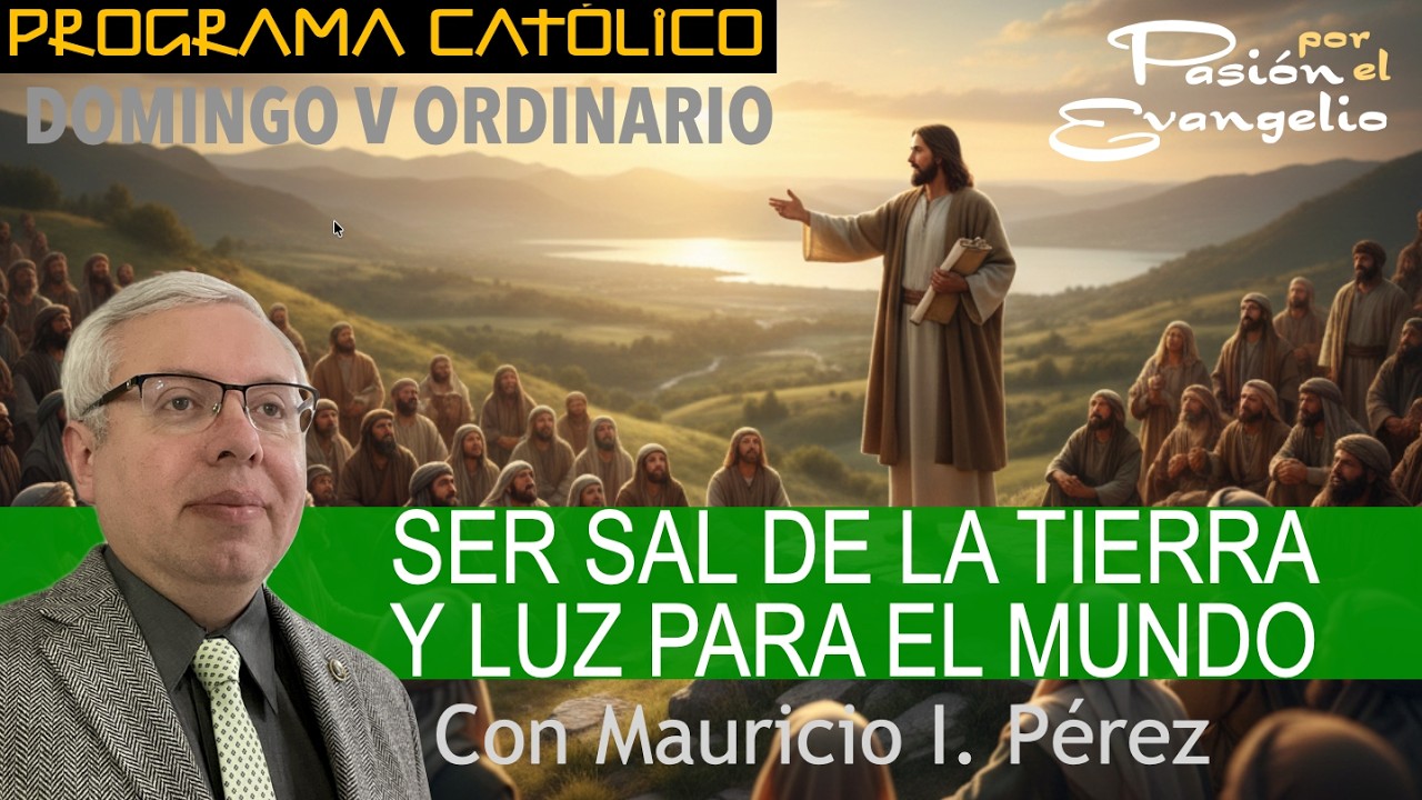SAL DE LA TIERRA Y LUZ PARA EL MUNDO | Pasión por el Evangelio | Mauricio Pérez| Domingo V Ordinario