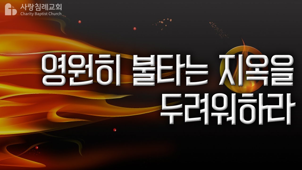 영원히 불타는 지옥을 두려워하라 : 정동수 목사, 사랑침례교회, 킹제임스 흠정역 성경, 설교, 강해, (2019. 1.20)