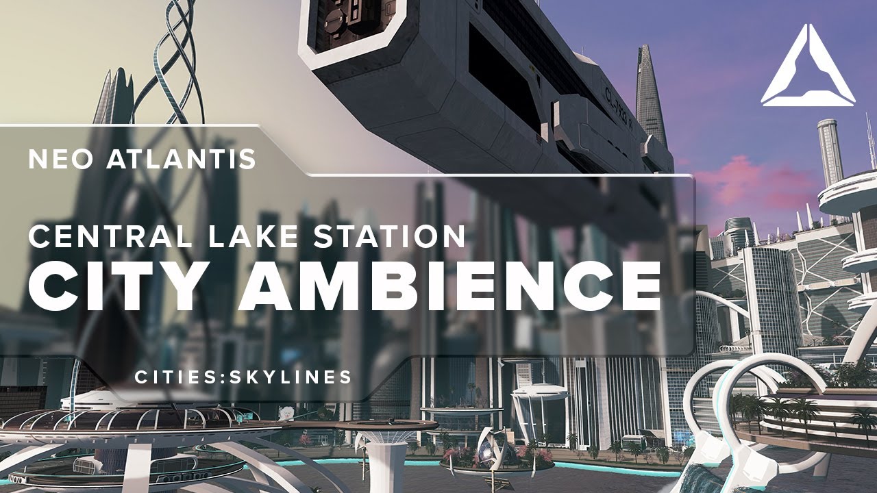 NeoAtlantis - Lakeside Station Ambience [Static View with soundtrack] - Cities: Skylines 1