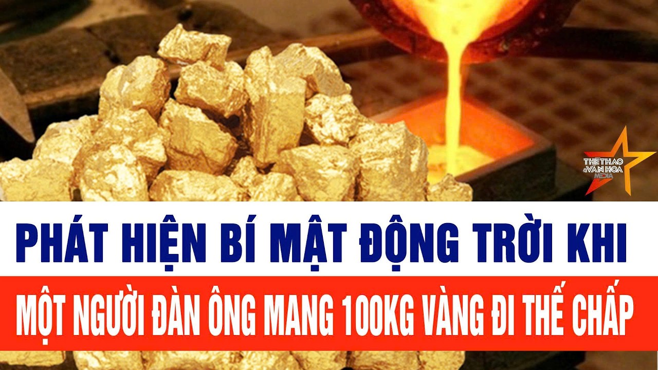 Phát hiện bí mật động trời khi một người đàn ông mang 100kg vàng đi thế chấp