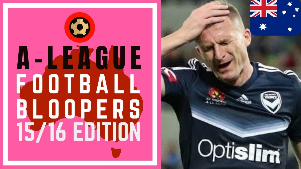 AUSTRALIAN A-LEAGUE FOOTBALL BLOOPERS 2015/16 - HEADBUTTS, OWN GOALS AND EPIC FAILS