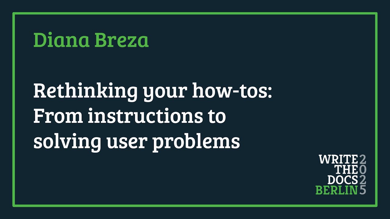 Diana Breza - Rethinking your how-tos: From instructions to solving user problems