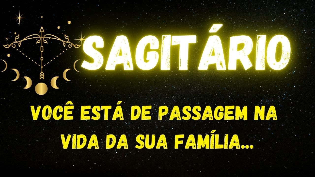 ♐️SAGITÁRIO😢VOCÊ ESTÁ DE PASSAGEM NA VIDA DA SUA FAMÍLIA...
