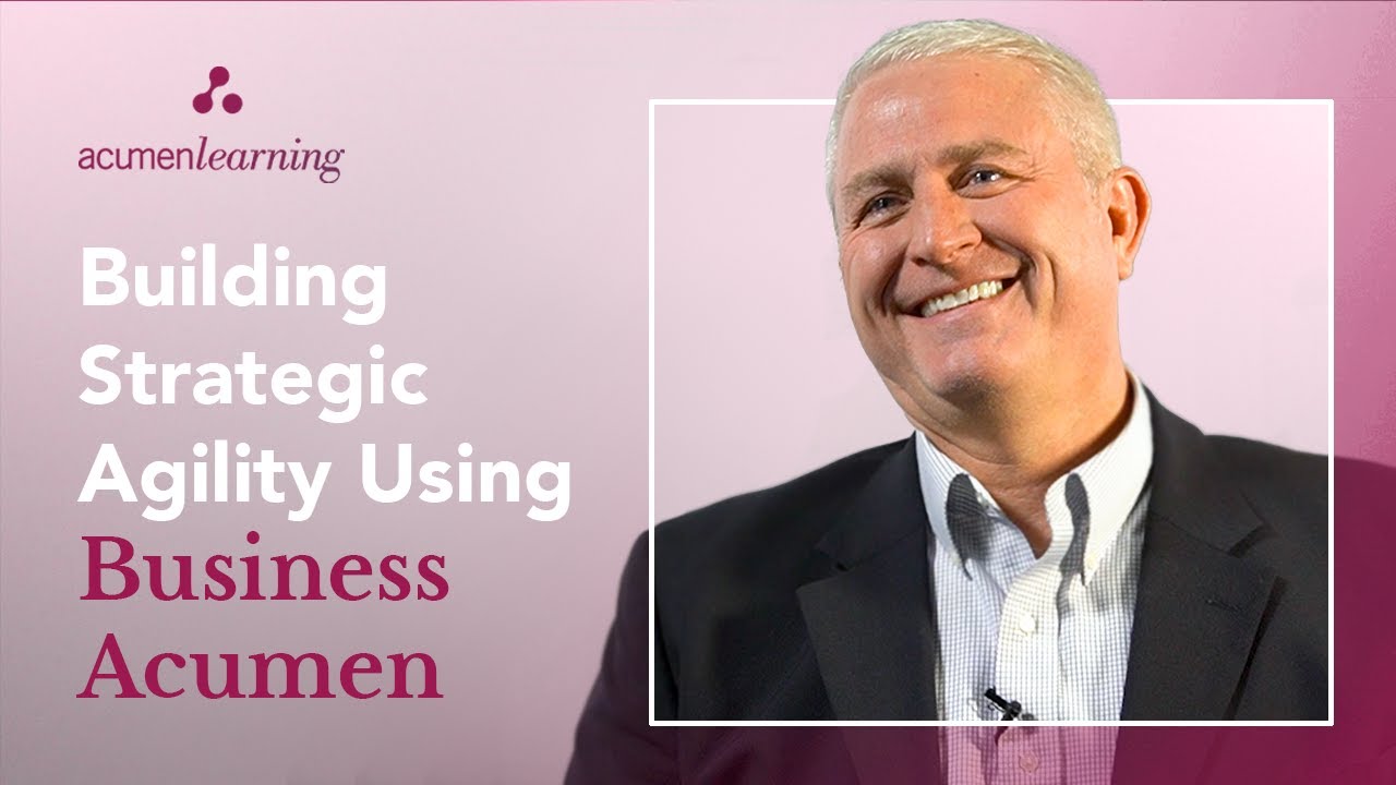 Building Strategic Agility Using Business Acumen