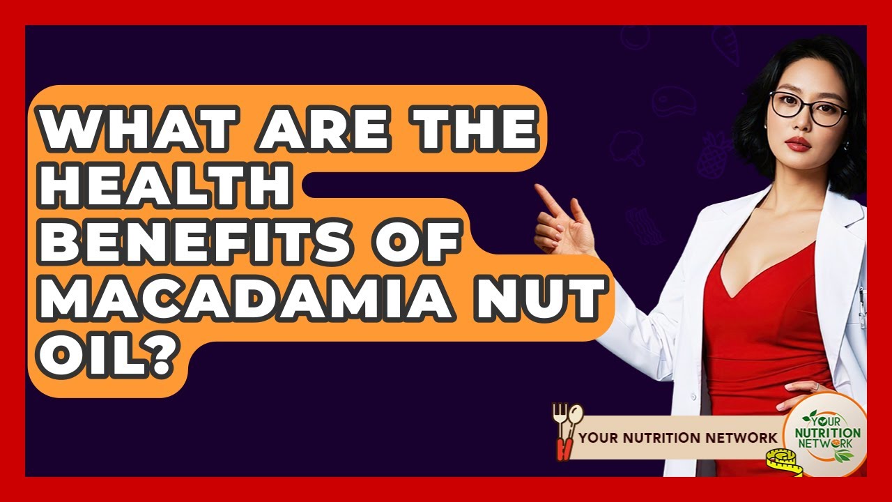 What Are The Health Benefits Of Macadamia Nut Oil? - Your Nutrition Network